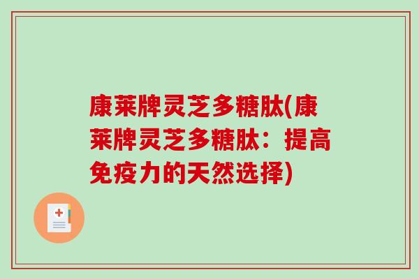 康莱牌灵芝多糖肽(康莱牌灵芝多糖肽:提高免疫力的天然选择)-第1张图片-破壁灵芝孢子粉研究指南 康莱牌灵芝多糖肽(康莱牌灵芝多糖肽:提高免疫力的天然选择)-第1张图片-破壁灵芝孢子粉研究指南