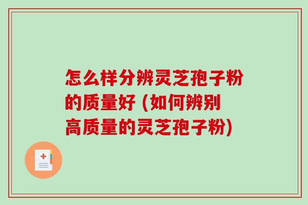 怎么样分辨灵芝孢子粉的质量好 (如何辨别高质量的灵芝孢子粉)-第1张图片-破壁灵芝孢子粉研究指南 怎么样分辨灵芝孢子粉的质量好 (如何辨别高质量的灵芝孢子粉)-第1张图片-破壁灵芝孢子粉研究指南