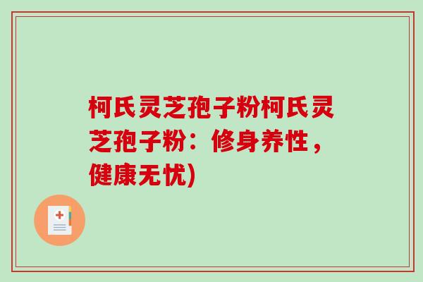 柯氏灵芝孢子粉柯氏灵芝孢子粉:修身养性,健康无忧)-第1张图片-破壁灵芝孢子粉研究指南 柯氏灵芝孢子粉柯氏灵芝孢子粉:修身养性,健康无忧)-第1张图片-破壁灵芝孢子粉研究指南