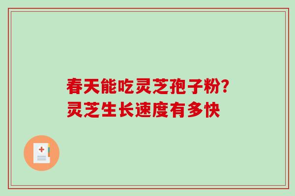 春天能吃灵芝孢子粉?灵芝生长速度有多快-第1张图片-破壁灵芝孢子粉研究指南 春天能吃灵芝孢子粉?灵芝生长速度有多快-第1张图片-破壁灵芝孢子粉研究指南