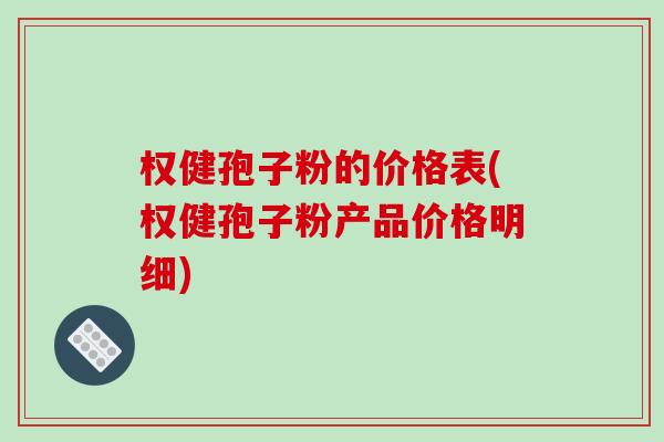 权健孢子粉的价格表(权健孢子粉产品价格明细)-第1张图片-破壁灵芝孢子粉研究指南 权健孢子粉的价格表(权健孢子粉产品价格明细)-第1张图片-破壁灵芝孢子粉研究指南