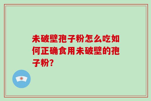未破壁孢子粉怎么吃如何正确食用未破壁的孢子粉?-第1张图片-破壁灵芝孢子粉研究指南 未破壁孢子粉怎么吃如何正确食用未破壁的孢子粉?-第1张图片-破壁灵芝孢子粉研究指南