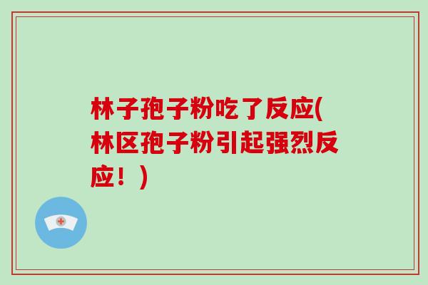 林子孢子粉吃了反应(林区孢子粉引起强烈反应！)-第1张图片-破壁灵芝孢子粉研究指南