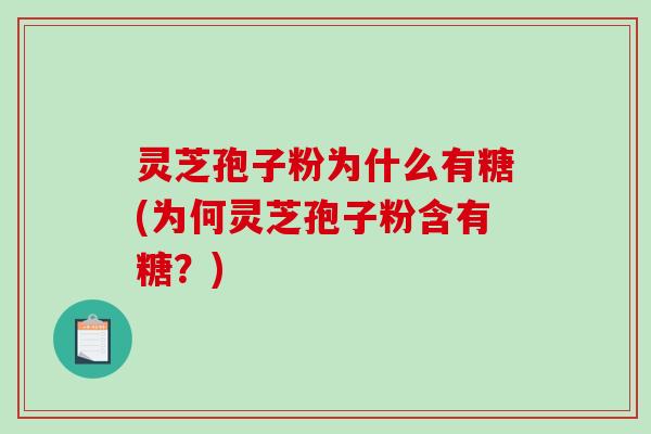 灵芝孢子粉为什么有糖(为何灵芝孢子粉含有糖?)-第1张图片-破壁灵芝孢子粉研究指南 灵芝孢子粉为什么有糖(为何灵芝孢子粉含有糖?)-第1张图片-破壁灵芝孢子粉研究指南