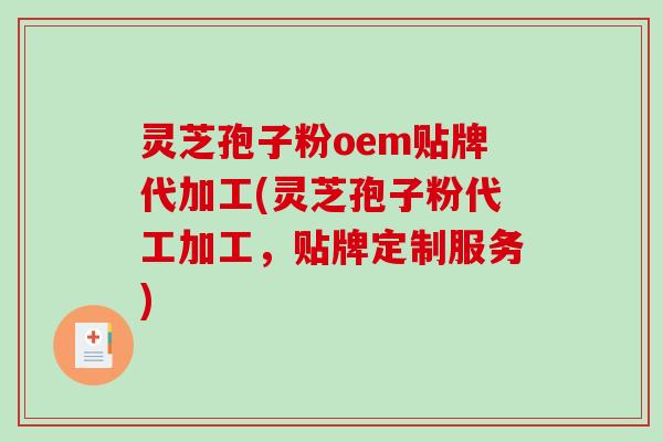 灵芝孢子粉oem贴牌代加工(灵芝孢子粉代工加工,贴牌定制服务)-第1张图片-破壁灵芝孢子粉研究指南 灵芝孢子粉oem贴牌代加工(灵芝孢子粉代工加工,贴牌定制服务)-第1张图片-破壁灵芝孢子粉研究指南