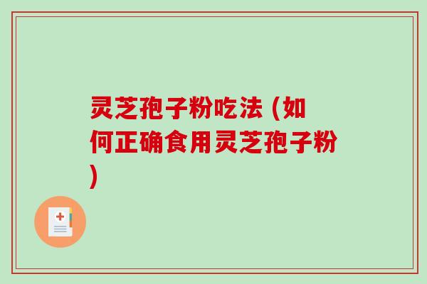 灵芝孢子粉吃法 (如何正确食用灵芝孢子粉)-第1张图片-破壁灵芝孢子粉研究指南 灵芝孢子粉吃法 (如何正确食用灵芝孢子粉)-第1张图片-破壁灵芝孢子粉研究指南