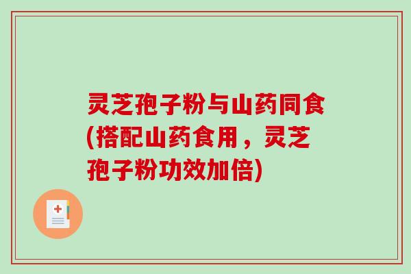 灵芝孢子粉与山药同食(搭配山药食用,灵芝孢子粉功效加倍)-第1张图片-破壁灵芝孢子粉研究指南 灵芝孢子粉与山药同食(搭配山药食用,灵芝孢子粉功效加倍)-第1张图片-破壁灵芝孢子粉研究指南