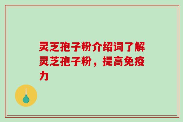 灵芝孢子粉介绍词了解灵芝孢子粉,提高免疫力-第1张图片-破壁灵芝孢子粉研究指南 灵芝孢子粉介绍词了解灵芝孢子粉,提高免疫力-第1张图片-破壁灵芝孢子粉研究指南