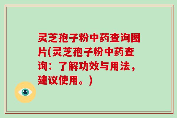 灵芝孢子粉中药查询图片(灵芝孢子粉中药查询:了解功效与用法,建议使用。)-第1张图片-破壁灵芝孢子粉研究指南 灵芝孢子粉中药查询图片(灵芝孢子粉中药查询:了解功效与用法,建议使用。)-第1张图片-破壁灵芝孢子粉研究指南