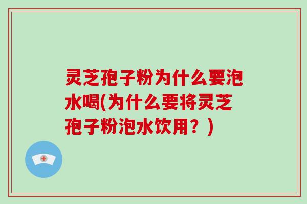 灵芝孢子粉为什么要泡水喝(为什么要将灵芝孢子粉泡水饮用?)-第1张图片-破壁灵芝孢子粉研究指南 灵芝孢子粉为什么要泡水喝(为什么要将灵芝孢子粉泡水饮用?)-第1张图片-破壁灵芝孢子粉研究指南