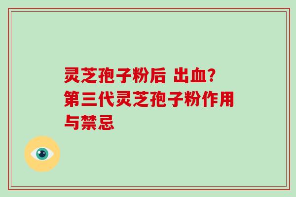 灵芝孢子粉后 出血？第三代灵芝孢子粉作用与禁忌-第1张图片-破壁灵芝孢子粉研究指南