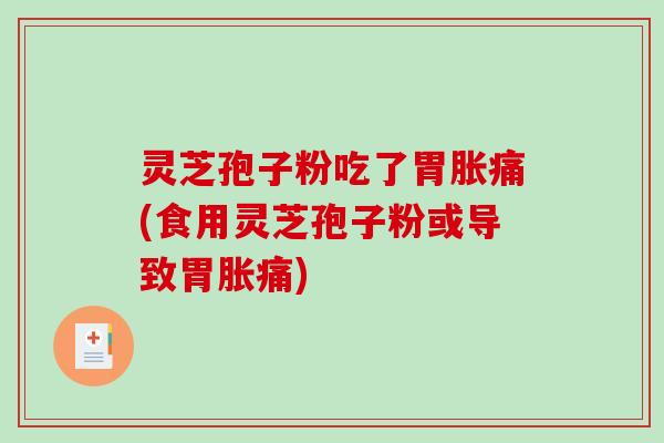 灵芝孢子粉吃了胃胀痛(食用灵芝孢子粉或导致胃胀痛)-第1张图片-破壁灵芝孢子粉研究指南 灵芝孢子粉吃了胃胀痛(食用灵芝孢子粉或导致胃胀痛)-第1张图片-破壁灵芝孢子粉研究指南