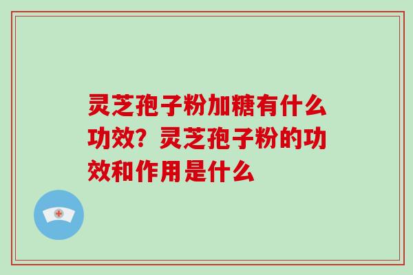 灵芝孢子粉加糖有什么功效?灵芝孢子粉的功效和作用是什么-第1张图片-破壁灵芝孢子粉研究指南 灵芝孢子粉加糖有什么功效?灵芝孢子粉的功效和作用是什么-第1张图片-破壁灵芝孢子粉研究指南