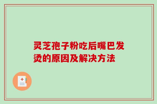灵芝孢子粉吃后嘴巴发烫的原因及解决方法-第1张图片-破壁灵芝孢子粉研究指南 灵芝孢子粉吃后嘴巴发烫的原因及解决方法-第1张图片-破壁灵芝孢子粉研究指南