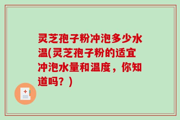 灵芝孢子粉冲泡多少水温(灵芝孢子粉的适宜冲泡水量和温度，你知道吗？)-第1张图片-破壁灵芝孢子粉研究指南