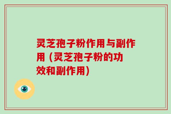 灵芝孢子粉作用与副作用 (灵芝孢子粉的功效和副作用)-第1张图片-破壁灵芝孢子粉研究指南 灵芝孢子粉作用与副作用 (灵芝孢子粉的功效和副作用)-第1张图片-破壁灵芝孢子粉研究指南