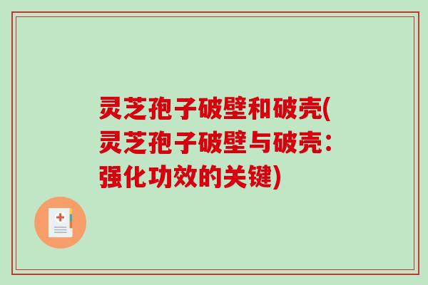 灵芝孢子破壁和破壳(灵芝孢子破壁与破壳:强化功效的关键)-第1张图片-破壁灵芝孢子粉研究指南 灵芝孢子破壁和破壳(灵芝孢子破壁与破壳:强化功效的关键)-第1张图片-破壁灵芝孢子粉研究指南