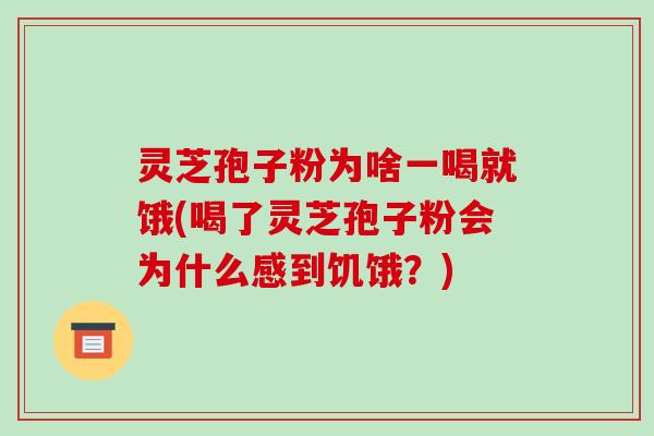 灵芝孢子粉为啥一喝就饿(喝了灵芝孢子粉会为什么感到饥饿?)-第1张图片-破壁灵芝孢子粉研究指南 灵芝孢子粉为啥一喝就饿(喝了灵芝孢子粉会为什么感到饥饿?)-第1张图片-破壁灵芝孢子粉研究指南