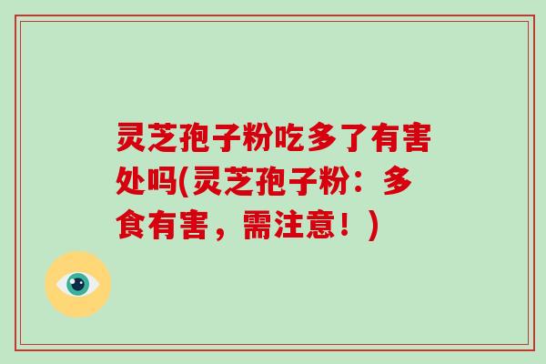 灵芝孢子粉吃多了有害处吗(灵芝孢子粉:多食有害,需注意!)-第1张图片-破壁灵芝孢子粉研究指南 灵芝孢子粉吃多了有害处吗(灵芝孢子粉:多食有害,需注意!)-第1张图片-破壁灵芝孢子粉研究指南