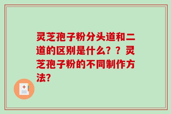 灵芝孢子粉分头道和二道的区别是什么??灵芝孢子粉的不同制作方法?-第1张图片-破壁灵芝孢子粉研究指南 灵芝孢子粉分头道和二道的区别是什么??灵芝孢子粉的不同制作方法?-第1张图片-破壁灵芝孢子粉研究指南