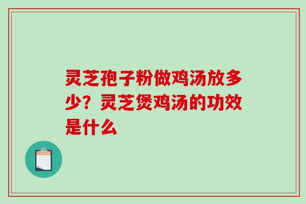 灵芝孢子粉做鸡汤放多少?灵芝煲鸡汤的功效是什么-第1张图片-破壁灵芝孢子粉研究指南 灵芝孢子粉做鸡汤放多少?灵芝煲鸡汤的功效是什么-第1张图片-破壁灵芝孢子粉研究指南