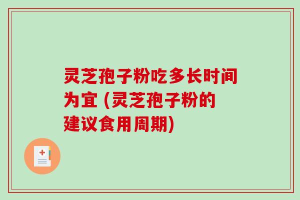 灵芝孢子粉吃多长时间为宜 (灵芝孢子粉的建议食用周期)-第1张图片-破壁灵芝孢子粉研究指南 灵芝孢子粉吃多长时间为宜 (灵芝孢子粉的建议食用周期)-第1张图片-破壁灵芝孢子粉研究指南