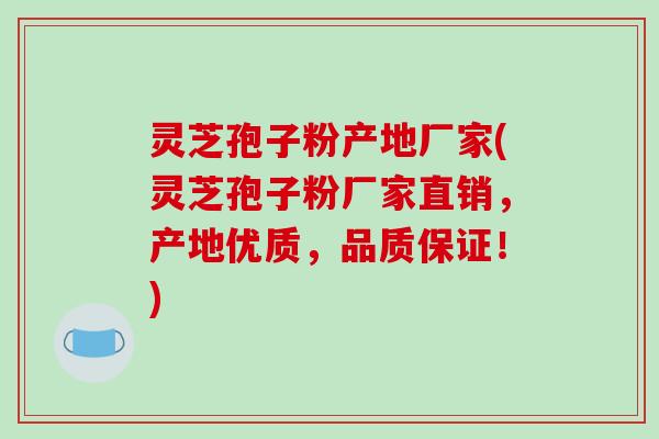 灵芝孢子粉产地厂家(灵芝孢子粉厂家直销,产地优质,品质保证!)-第1张图片-破壁灵芝孢子粉研究指南 灵芝孢子粉产地厂家(灵芝孢子粉厂家直销,产地优质,品质保证!)-第1张图片-破壁灵芝孢子粉研究指南