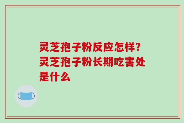 灵芝孢子粉反应怎样?灵芝孢子粉长期吃害处是什么-第1张图片-破壁灵芝孢子粉研究指南 灵芝孢子粉反应怎样?灵芝孢子粉长期吃害处是什么-第1张图片-破壁灵芝孢子粉研究指南