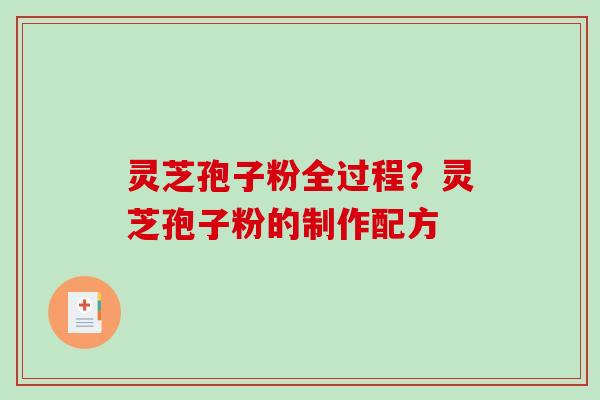 灵芝孢子粉全过程?灵芝孢子粉的制作配方-第1张图片-破壁灵芝孢子粉研究指南 灵芝孢子粉全过程?灵芝孢子粉的制作配方-第1张图片-破壁灵芝孢子粉研究指南