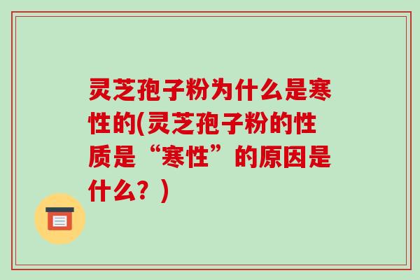 灵芝孢子粉为什么是寒性的(灵芝孢子粉的性质是“寒性”的原因是什么?)-第1张图片-破壁灵芝孢子粉研究指南 灵芝孢子粉为什么是寒性的(灵芝孢子粉的性质是“寒性”的原因是什么?)-第1张图片-破壁灵芝孢子粉研究指南