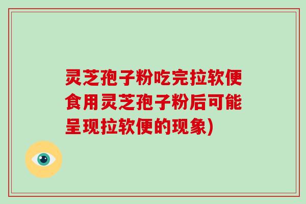 灵芝孢子粉吃完拉软便食用灵芝孢子粉后可能呈现拉软便的现象)-第1张图片-破壁灵芝孢子粉研究指南 灵芝孢子粉吃完拉软便食用灵芝孢子粉后可能呈现拉软便的现象)-第1张图片-破壁灵芝孢子粉研究指南