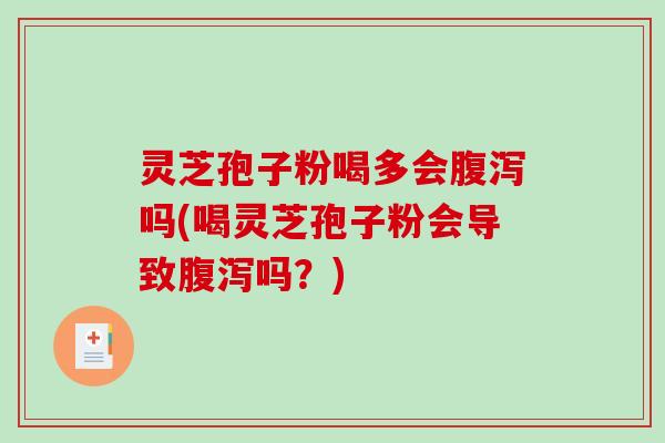 灵芝孢子粉喝多会腹泻吗(喝灵芝孢子粉会导致腹泻吗?)-第1张图片-破壁灵芝孢子粉研究指南 灵芝孢子粉喝多会腹泻吗(喝灵芝孢子粉会导致腹泻吗?)-第1张图片-破壁灵芝孢子粉研究指南