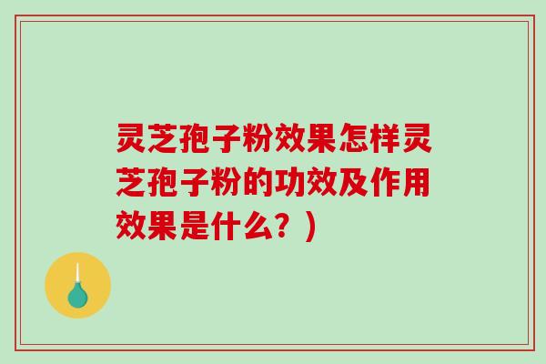 灵芝孢子粉效果怎样灵芝孢子粉的功效及作用效果是什么?)-第1张图片-破壁灵芝孢子粉研究指南 灵芝孢子粉效果怎样灵芝孢子粉的功效及作用效果是什么?)-第1张图片-破壁灵芝孢子粉研究指南