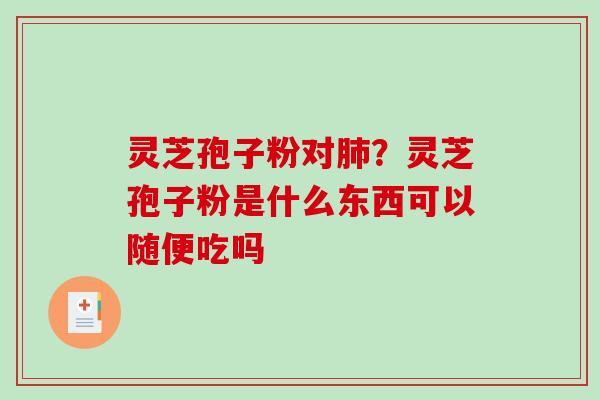 灵芝孢子粉对肺?灵芝孢子粉是什么东西可以随便吃吗-第1张图片-破壁灵芝孢子粉研究指南 灵芝孢子粉对肺?灵芝孢子粉是什么东西可以随便吃吗-第1张图片-破壁灵芝孢子粉研究指南