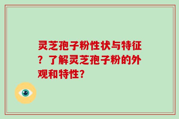 灵芝孢子粉性状与特征?了解灵芝孢子粉的外观和特性?-第1张图片-破壁灵芝孢子粉研究指南 灵芝孢子粉性状与特征?了解灵芝孢子粉的外观和特性?-第1张图片-破壁灵芝孢子粉研究指南