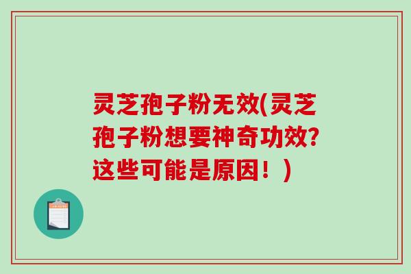 灵芝孢子粉无效(灵芝孢子粉想要神奇功效？这些可能是原因！)-第1张图片-破壁灵芝孢子粉研究指南