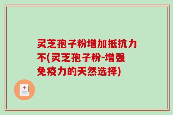 灵芝孢子粉增加抵抗力不(灵芝孢子粉-增强免疫力的天然选择)-第1张图片-破壁灵芝孢子粉研究指南 灵芝孢子粉增加抵抗力不(灵芝孢子粉-增强免疫力的天然选择)-第1张图片-破壁灵芝孢子粉研究指南
