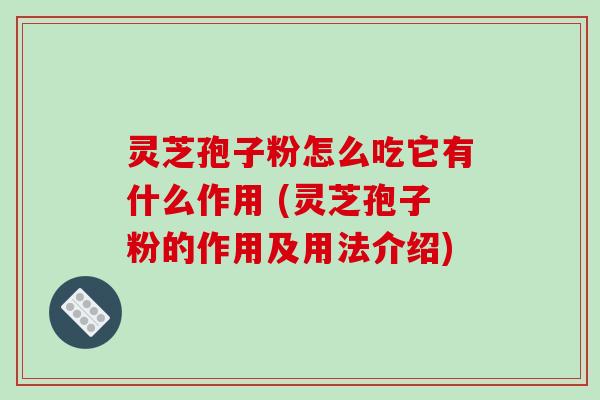 灵芝孢子粉怎么吃它有什么作用 (灵芝孢子粉的作用及用法介绍)-第1张图片-破壁灵芝孢子粉研究指南 灵芝孢子粉怎么吃它有什么作用 (灵芝孢子粉的作用及用法介绍)-第1张图片-破壁灵芝孢子粉研究指南