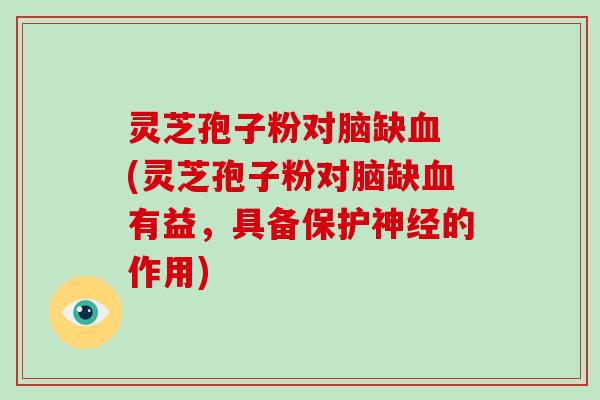灵芝孢子粉对脑缺血 (灵芝孢子粉对脑缺血有益,具备保护神经的作用)-第1张图片-破壁灵芝孢子粉研究指南 灵芝孢子粉对脑缺血 (灵芝孢子粉对脑缺血有益,具备保护神经的作用)-第1张图片-破壁灵芝孢子粉研究指南