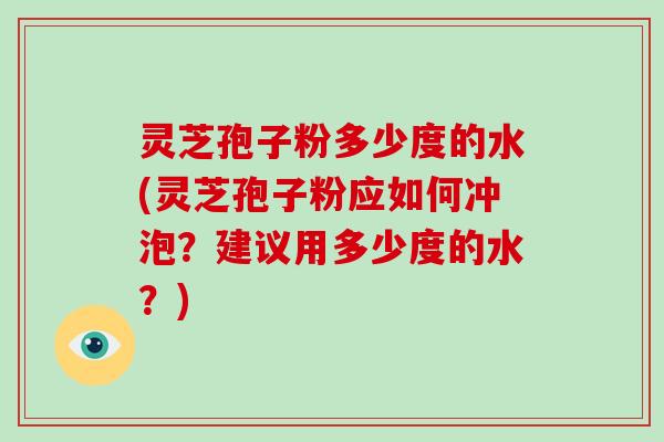 灵芝孢子粉多少度的水(灵芝孢子粉应如何冲泡?建议用多少度的水?)-第1张图片-破壁灵芝孢子粉研究指南 灵芝孢子粉多少度的水(灵芝孢子粉应如何冲泡?建议用多少度的水?)-第1张图片-破壁灵芝孢子粉研究指南