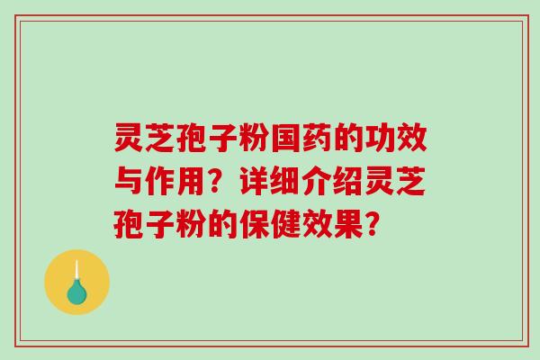 灵芝孢子粉国药的功效与作用?详细介绍灵芝孢子粉的保健效果?-第1张图片-破壁灵芝孢子粉研究指南 灵芝孢子粉国药的功效与作用?详细介绍灵芝孢子粉的保健效果?-第1张图片-破壁灵芝孢子粉研究指南