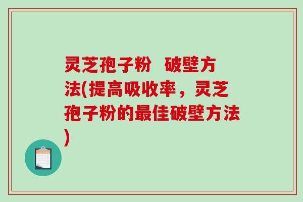 灵芝孢子粉 破壁方法(提高吸收率,灵芝孢子粉的最佳破壁方法)-第1张图片-破壁灵芝孢子粉研究指南 灵芝孢子粉 破壁方法(提高吸收率,灵芝孢子粉的最佳破壁方法)-第1张图片-破壁灵芝孢子粉研究指南