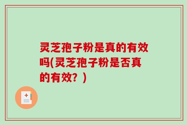 灵芝孢子粉是真的有效吗(灵芝孢子粉是否真的有效?)-第1张图片-破壁灵芝孢子粉研究指南 灵芝孢子粉是真的有效吗(灵芝孢子粉是否真的有效?)-第1张图片-破壁灵芝孢子粉研究指南
