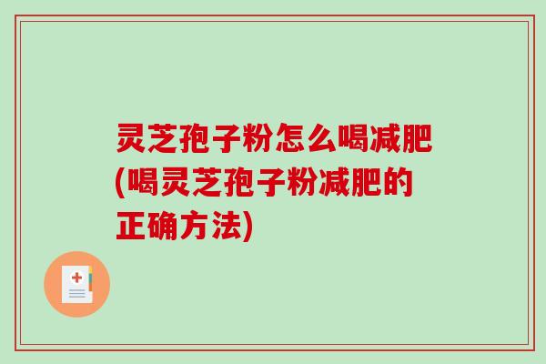 灵芝孢子粉怎么喝减肥(喝灵芝孢子粉减肥的正确方法)-第1张图片-破壁灵芝孢子粉研究指南 灵芝孢子粉怎么喝减肥(喝灵芝孢子粉减肥的正确方法)-第1张图片-破壁灵芝孢子粉研究指南