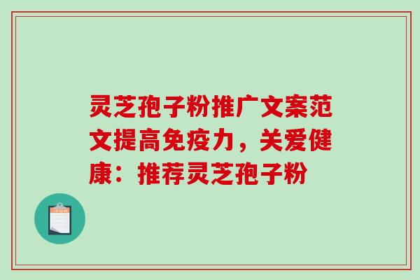 灵芝孢子粉推广文案范文提高免疫力,关爱健康:推荐灵芝孢子粉-第1张图片-破壁灵芝孢子粉研究指南 灵芝孢子粉推广文案范文提高免疫力,关爱健康:推荐灵芝孢子粉-第1张图片-破壁灵芝孢子粉研究指南