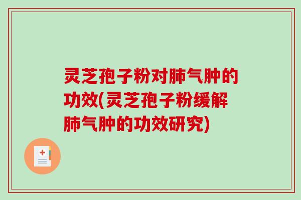 灵芝孢子粉对肺气肿的功效(灵芝孢子粉缓解肺气肿的功效研究)-第1张图片-破壁灵芝孢子粉研究指南