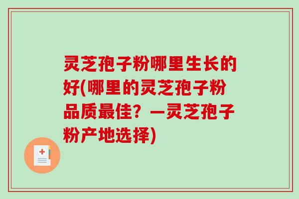 灵芝孢子粉哪里生长的好(哪里的灵芝孢子粉品质最佳?—灵芝孢子粉产地选择)-第1张图片-破壁灵芝孢子粉研究指南 灵芝孢子粉哪里生长的好(哪里的灵芝孢子粉品质最佳?—灵芝孢子粉产地选择)-第1张图片-破壁灵芝孢子粉研究指南