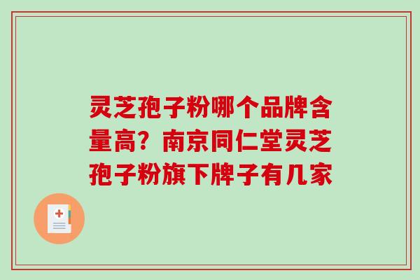 灵芝孢子粉哪个品牌含量高?南京同仁堂灵芝孢子粉旗下牌子有几家-第1张图片-破壁灵芝孢子粉研究指南 灵芝孢子粉哪个品牌含量高?南京同仁堂灵芝孢子粉旗下牌子有几家-第1张图片-破壁灵芝孢子粉研究指南
