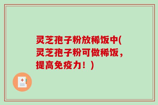 灵芝孢子粉放稀饭中(灵芝孢子粉可做稀饭,提高免疫力!)-第1张图片-破壁灵芝孢子粉研究指南 灵芝孢子粉放稀饭中(灵芝孢子粉可做稀饭,提高免疫力!)-第1张图片-破壁灵芝孢子粉研究指南