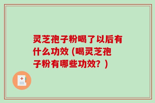 灵芝孢子粉喝了以后有什么功效 (喝灵芝孢子粉有哪些功效?)-第1张图片-破壁灵芝孢子粉研究指南 灵芝孢子粉喝了以后有什么功效 (喝灵芝孢子粉有哪些功效?)-第1张图片-破壁灵芝孢子粉研究指南